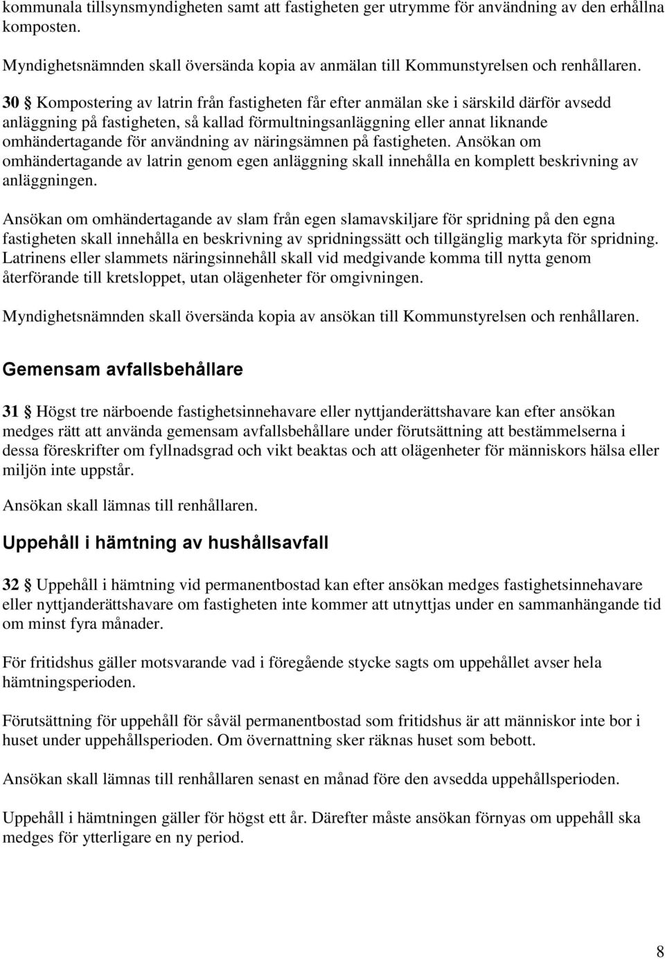 användning av näringsämnen på fastigheten. Ansökan om omhändertagande av latrin genom egen anläggning skall innehålla en komplett beskrivning av anläggningen.