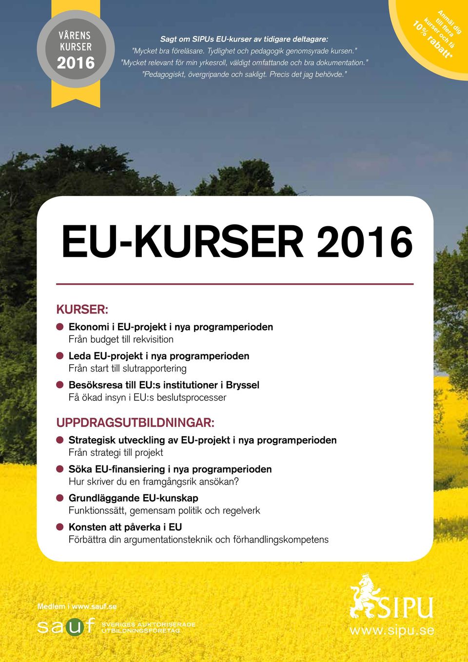 EU-KURSER 2016 KURSER: Ekonomi i EU-projekt i nya programperioden Från budget till rekvisition Leda EU-projekt i nya programperioden Från start till slutrapportering Besöksresa till EU:s