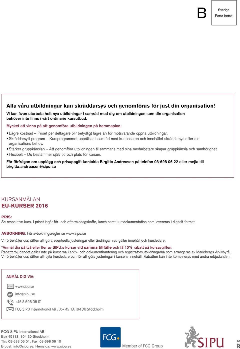 Mycket att vinna på att genomföra utbildningen på hemmaplan: Lägre kostnad Priset per deltagare blir betydligt lägre än för motsvarande öppna utbildningar.