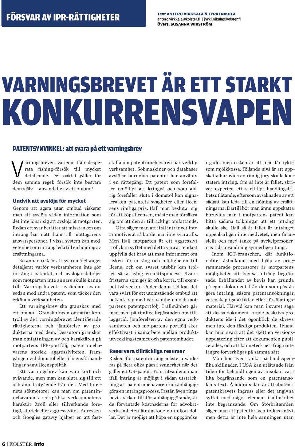 Det oaktat gäller för dem samma regel: försök inte besvara dem själv använd dig av ett ombud!