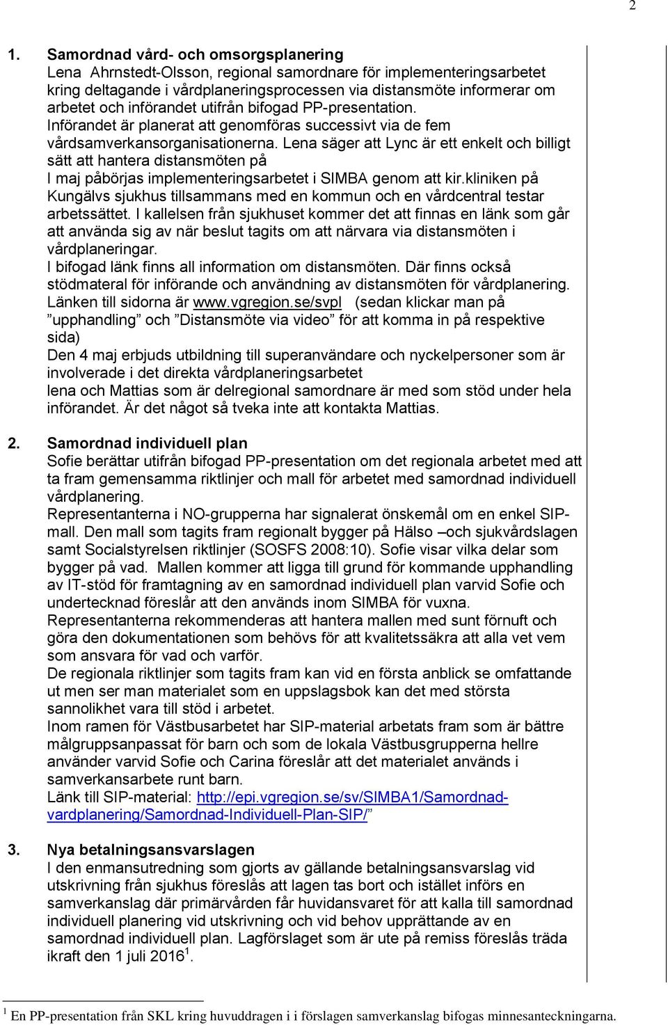Lena säger att Lync är ett enkelt och billigt sätt att hantera distansmöten på I maj påbörjas implementeringsarbetet i SIMBA genom att kir.