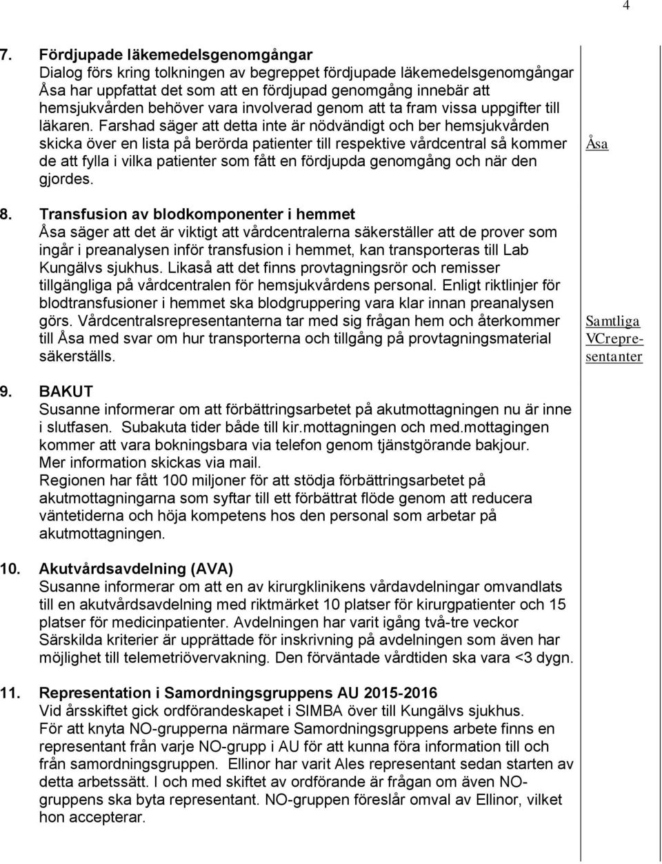 Farshad säger att detta inte är nödvändigt och ber hemsjukvården skicka över en lista på berörda patienter till respektive vårdcentral så kommer de att fylla i vilka patienter som fått en fördjupda