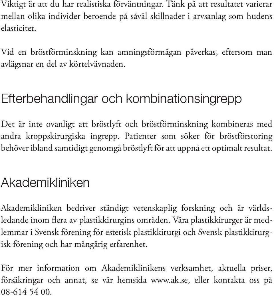 Efterbehandlingar och kombinationsingrepp Det är inte ovanligt att bröstlyft och bröstförminskning kombineras med andra kroppskirurgiska ingrepp.
