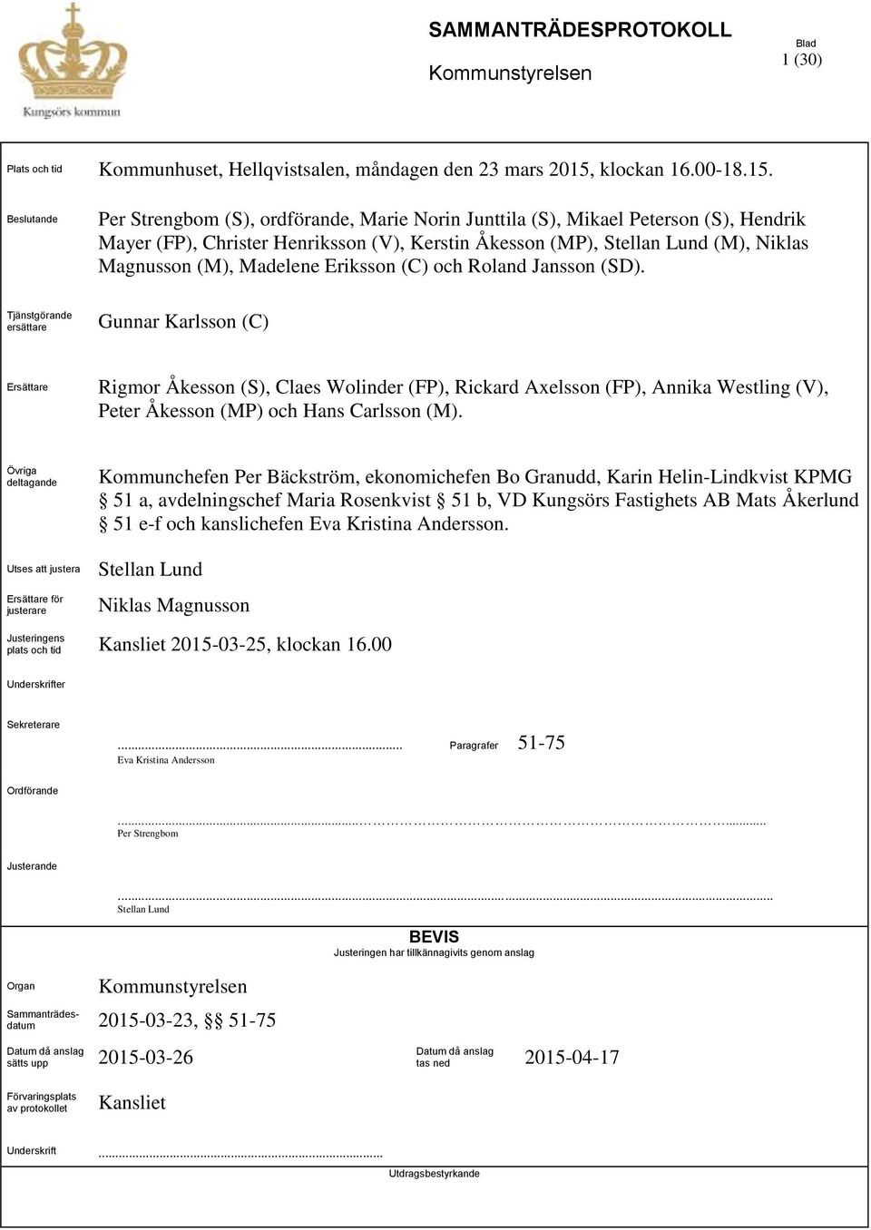 ande Per Strengbom (S), ordförande, Marie Norin Junttila (S), Mikael Peterson (S), Hendrik Mayer (FP), Christer Henriksson (V), Kerstin Åkesson (MP), Stellan Lund (M), Niklas Magnusson (M), Madelene