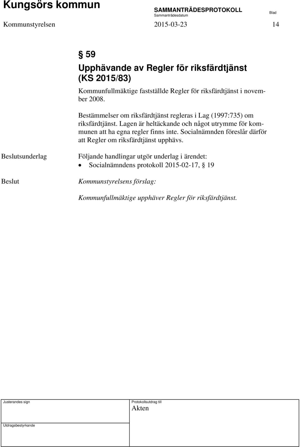 Lagen är heltäckande och något utrymme för kommunen att ha egna regler finns inte.