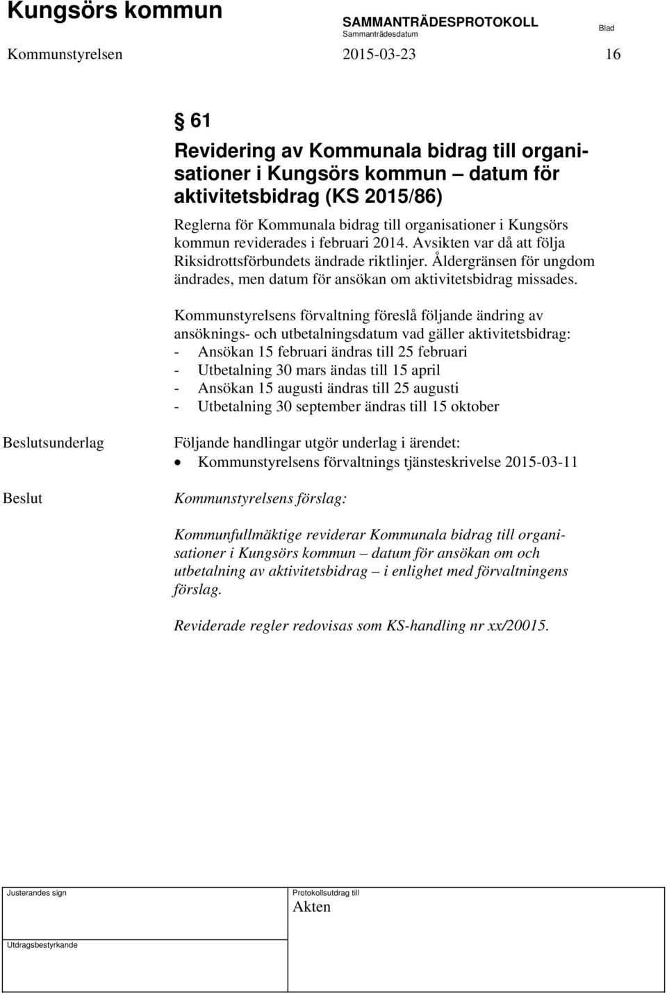 Kommunstyrelsens förvaltning föreslå följande ändring av ansöknings- och utbetalningsdatum vad gäller aktivitetsbidrag: - Ansökan 15 februari ändras till 25 februari - Utbetalning 30 mars ändas till