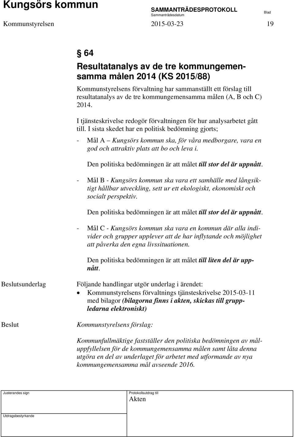 I sista skedet har en politisk bedömning gjorts; - Mål A Kungsörs kommun ska, för våra medborgare, vara en god och attraktiv plats att bo och leva i.