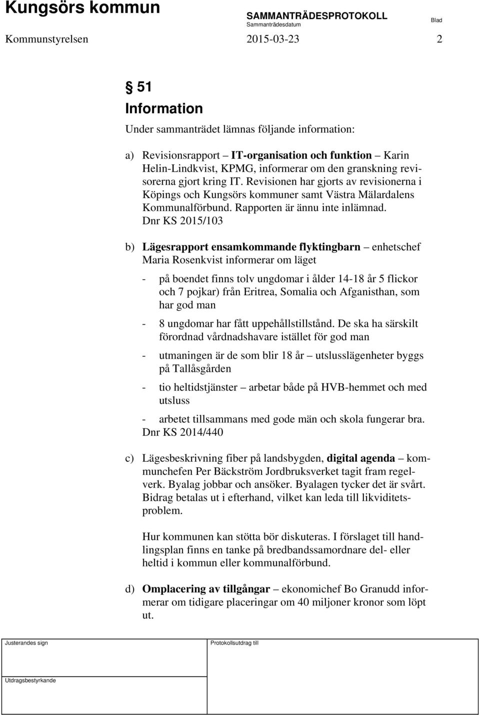 Dnr KS 2015/103 b) Lägesrapport ensamkommande flyktingbarn enhetschef Maria Rosenkvist informerar om läget - på boendet finns tolv ungdomar i ålder 14-18 år 5 flickor och 7 pojkar) från Eritrea,