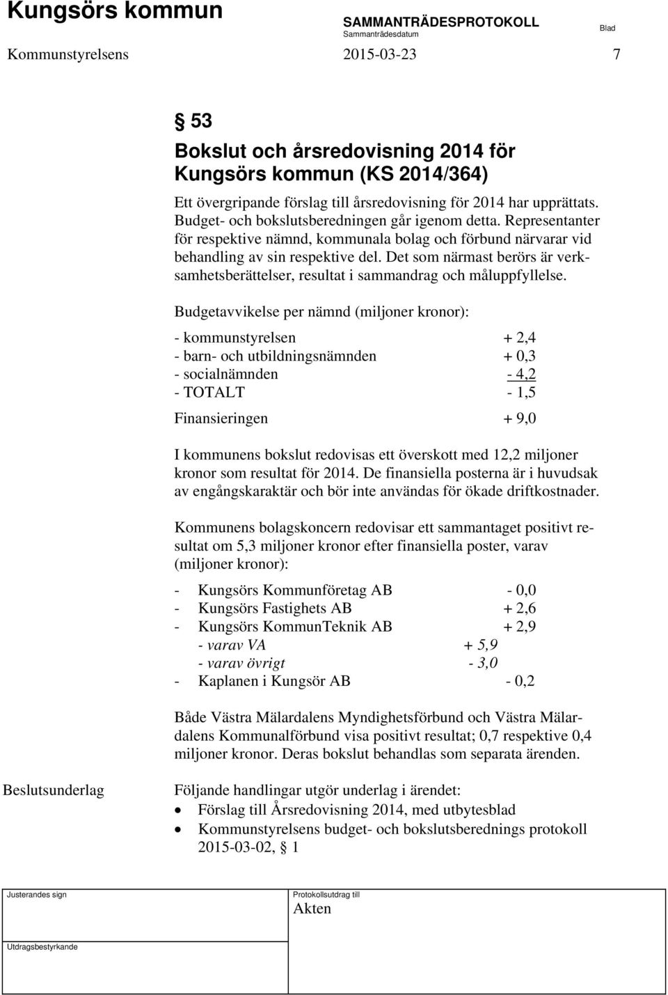 Det som närmast berörs är verksamhetsberättelser, resultat i sammandrag och måluppfyllelse.