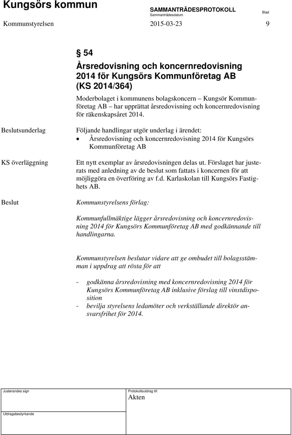 sunderlag KS överläggning Årsredovisning och koncernredovisning 2014 för Kungsörs Kommunföretag AB Ett nytt exemplar av årsredovisningen delas ut.