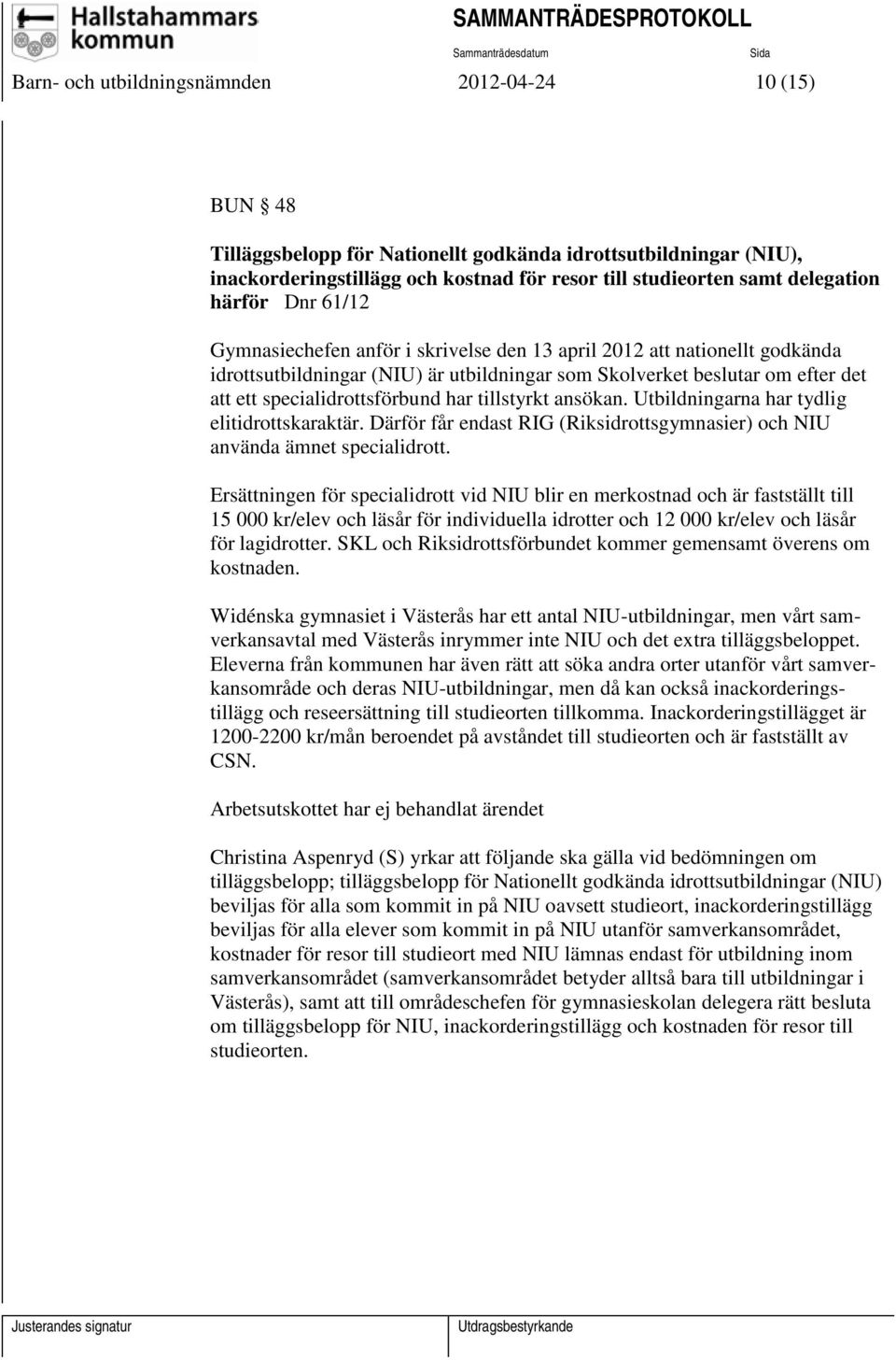 specialidrottsförbund har tillstyrkt ansökan. Utbildningarna har tydlig elitidrottskaraktär. Därför får endast RIG (Riksidrottsgymnasier) och NIU använda ämnet specialidrott.