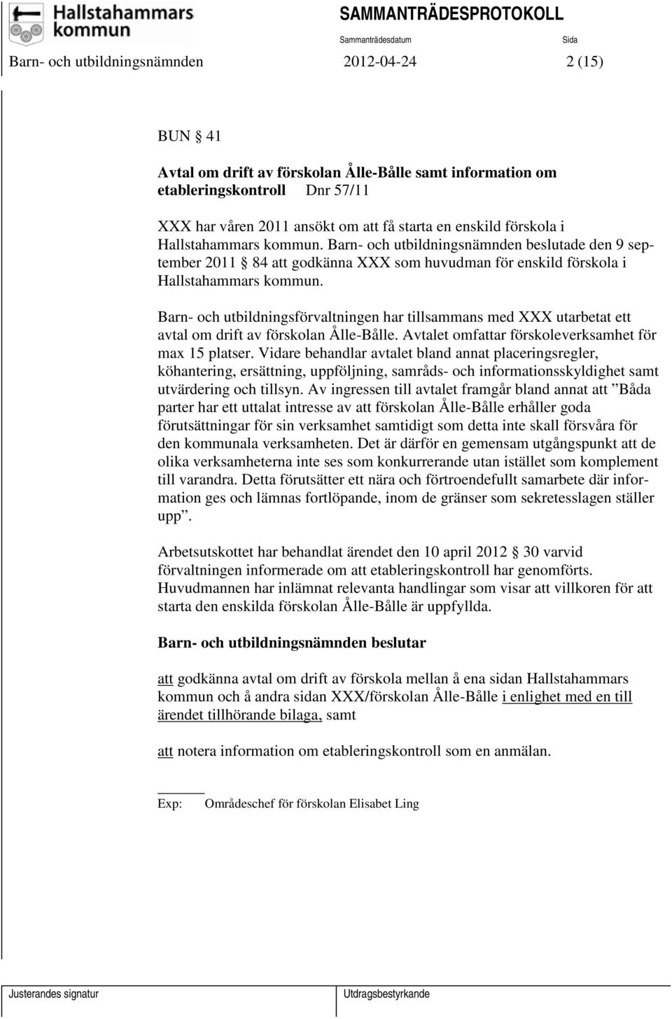 Barn- och utbildningsförvaltningen har tillsammans med XXX utarbetat ett avtal om drift av förskolan Ålle-Bålle. Avtalet omfattar förskoleverksamhet för max 15 platser.
