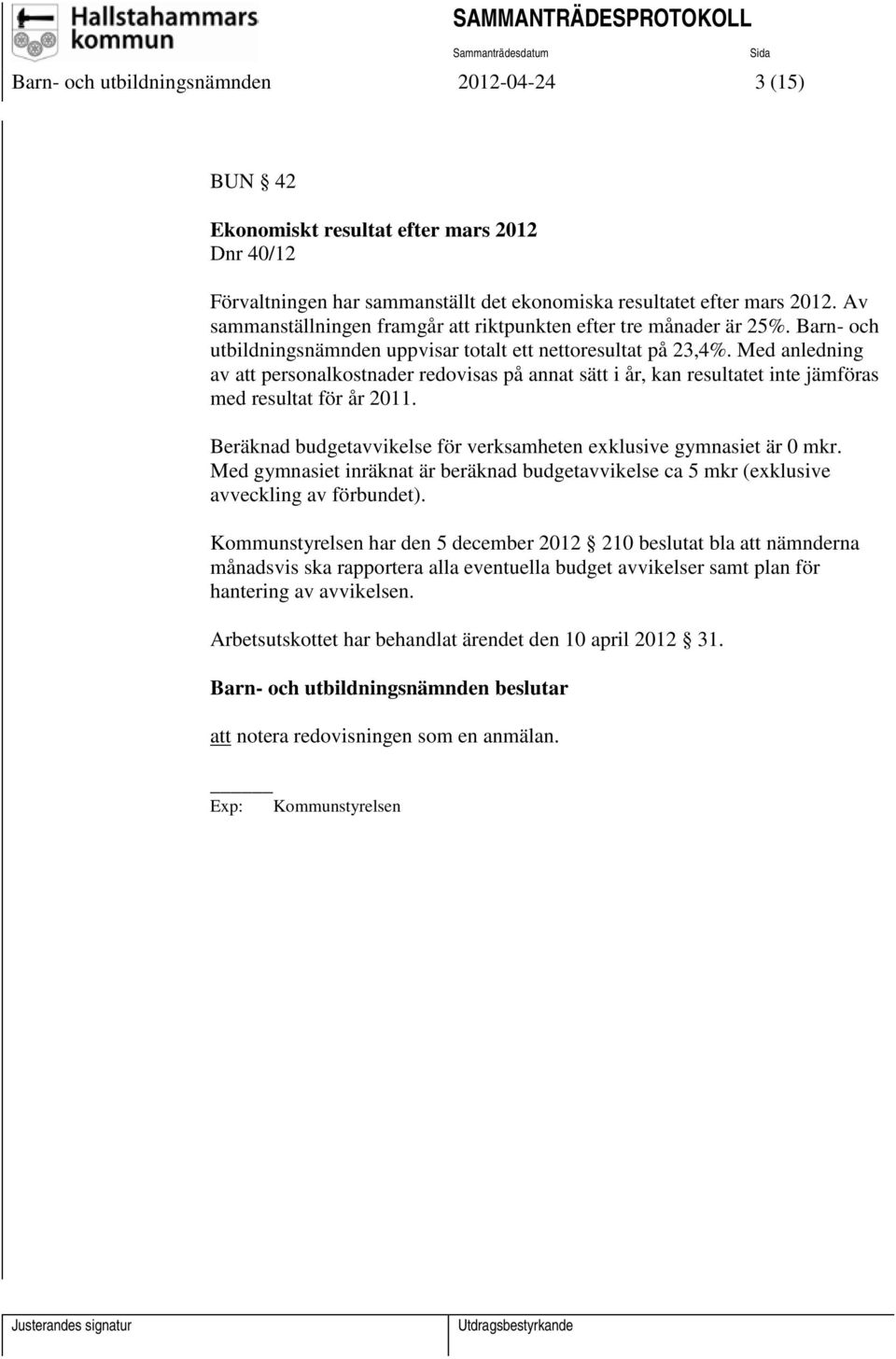 Med anledning av att personalkostnader redovisas på annat sätt i år, kan resultatet inte jämföras med resultat för år 2011. Beräknad budgetavvikelse för verksamheten exklusive gymnasiet är 0 mkr.