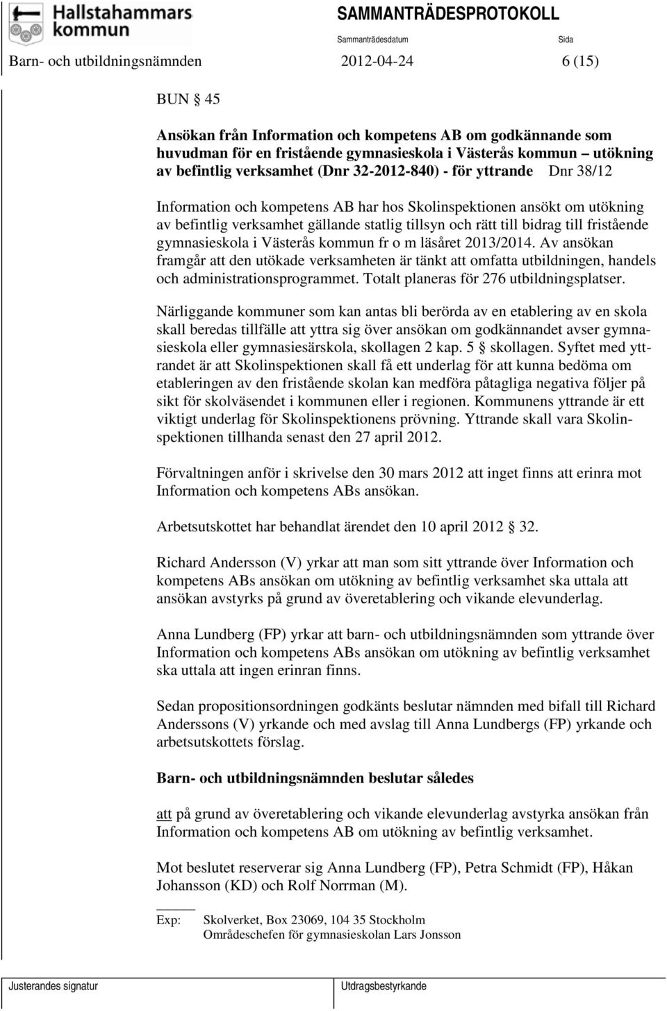 till fristående gymnasieskola i Västerås kommun fr o m läsåret 2013/2014. Av ansökan framgår att den utökade verksamheten är tänkt att omfatta utbildningen, handels och administrationsprogrammet.
