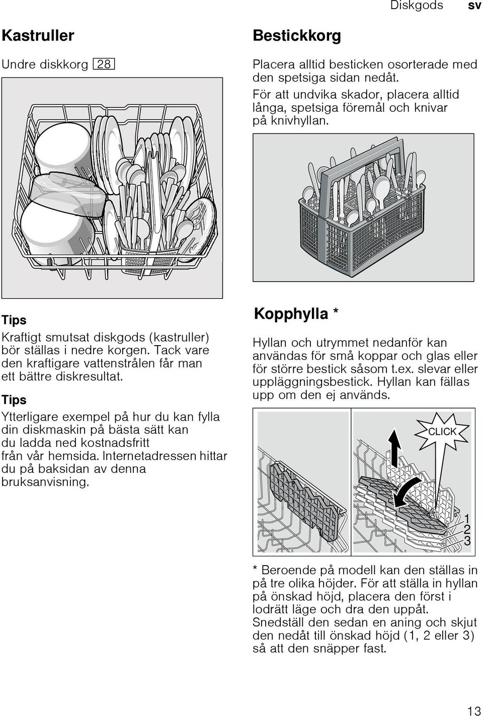 Tack vare den kraftigare vattenstrålen får man ett bättre diskresultat. Tips Ytterligare exempel på hur du kan fylla din diskmaskin på bästa sätt kan du ladda ned kostnadsfritt från vår hemsida.