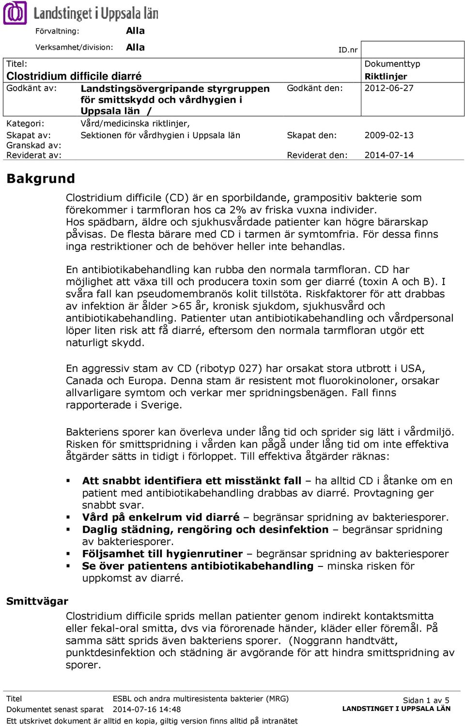 riktlinjer, Skapat av: Sektionen för vårdhygien i Uppsala län Skapat den: 2009-02-13 Granskad av: Reviderat av: Reviderat den: 2014-07-14 Bakgrund Clostridium difficile (CD) är en sporbildande,