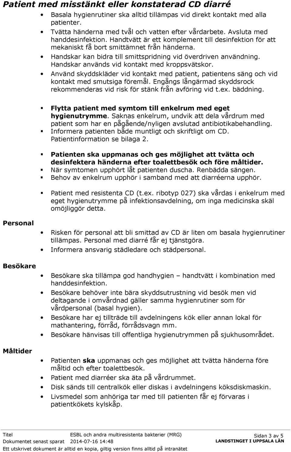 Handskar används vid kontakt med kroppsvätskor. Använd skyddskläder vid kontakt med patient, patientens säng och vid kontakt med smutsiga föremål.