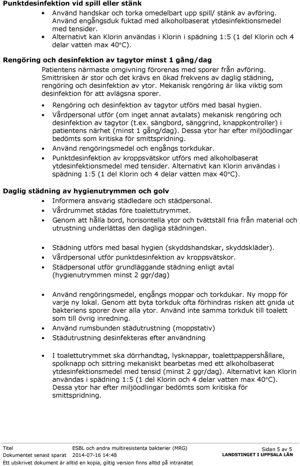 Rengöring och desinfektion av tagytor minst 1 gång/dag Patientens närmaste omgivning förorenas med sporer från avföring.