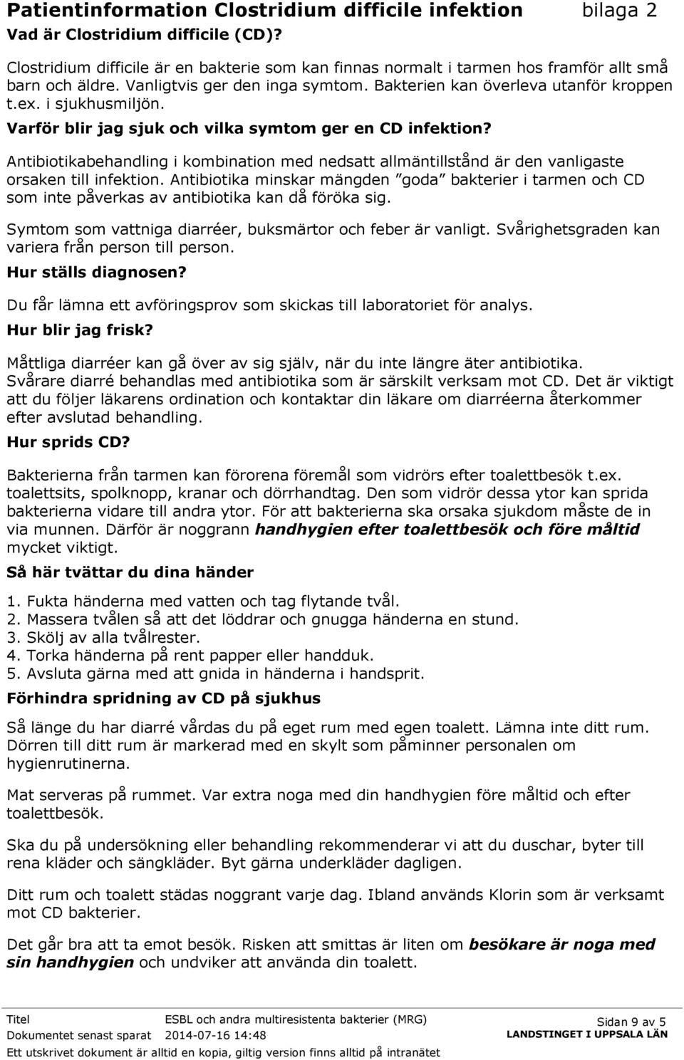 Antibiotikabehandling i kombination med nedsatt allmäntillstånd är den vanligaste orsaken till infektion.
