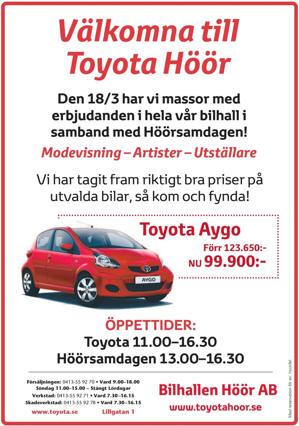 650:- NU99.900:- ÖPPETTIDER: Toyota 11.00 16.30 Höörsamdagen 13.00 16.30 Försäljningen: 0413-55 92 70 Vard 9.00 18.00 Söndag 11.00 15.