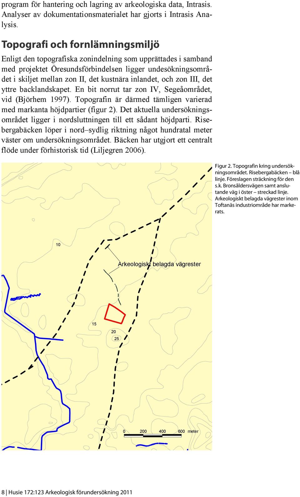 inlandet, och zon III, det yttre backlandskapet. En bit norrut tar zon IV, Segeåområdet, vid (Björhem 1997). Topografin är därmed tämligen varierad med markanta höjdpartier (figur 2).