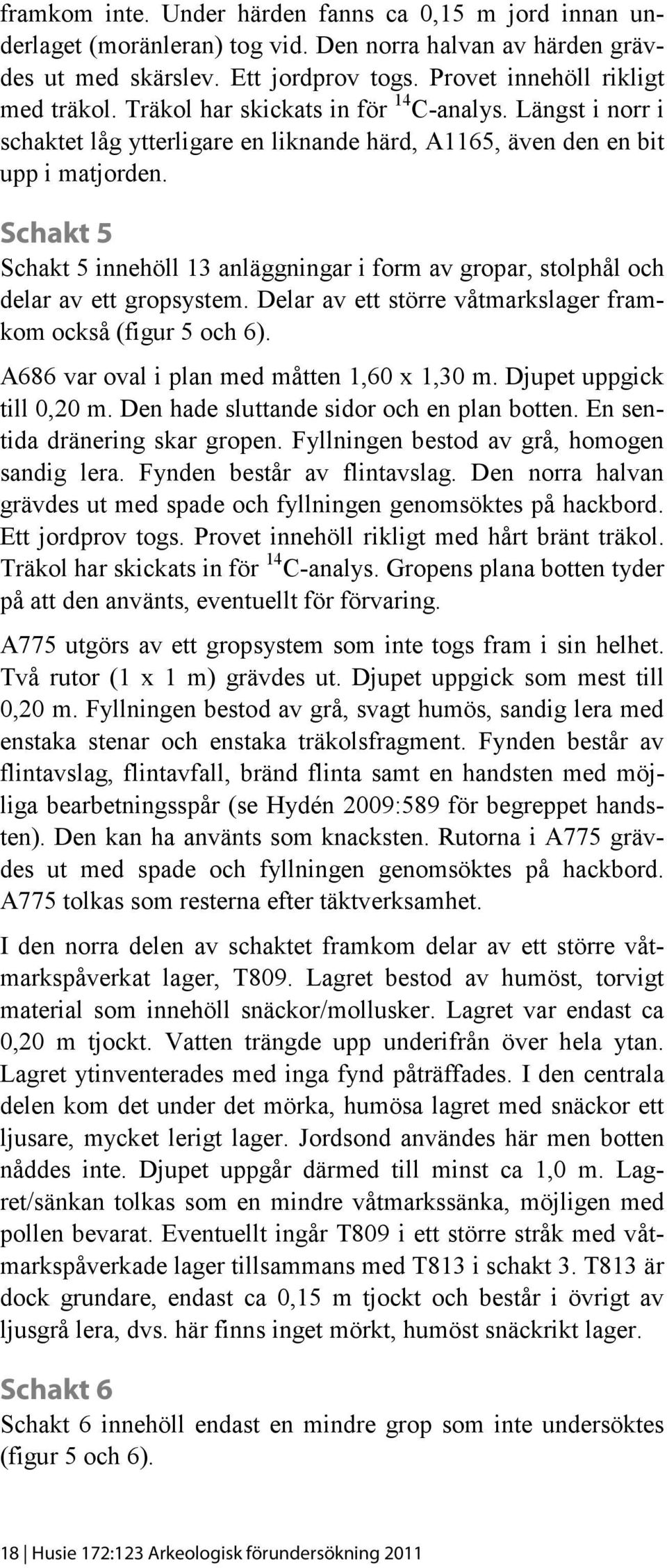 Schakt 5 Schakt 5 innehöll 13 anläggningar i form av gropar, stolphål och delar av ett gropsystem. Delar av ett större våtmarkslager framkom också (figur 5 och 6).