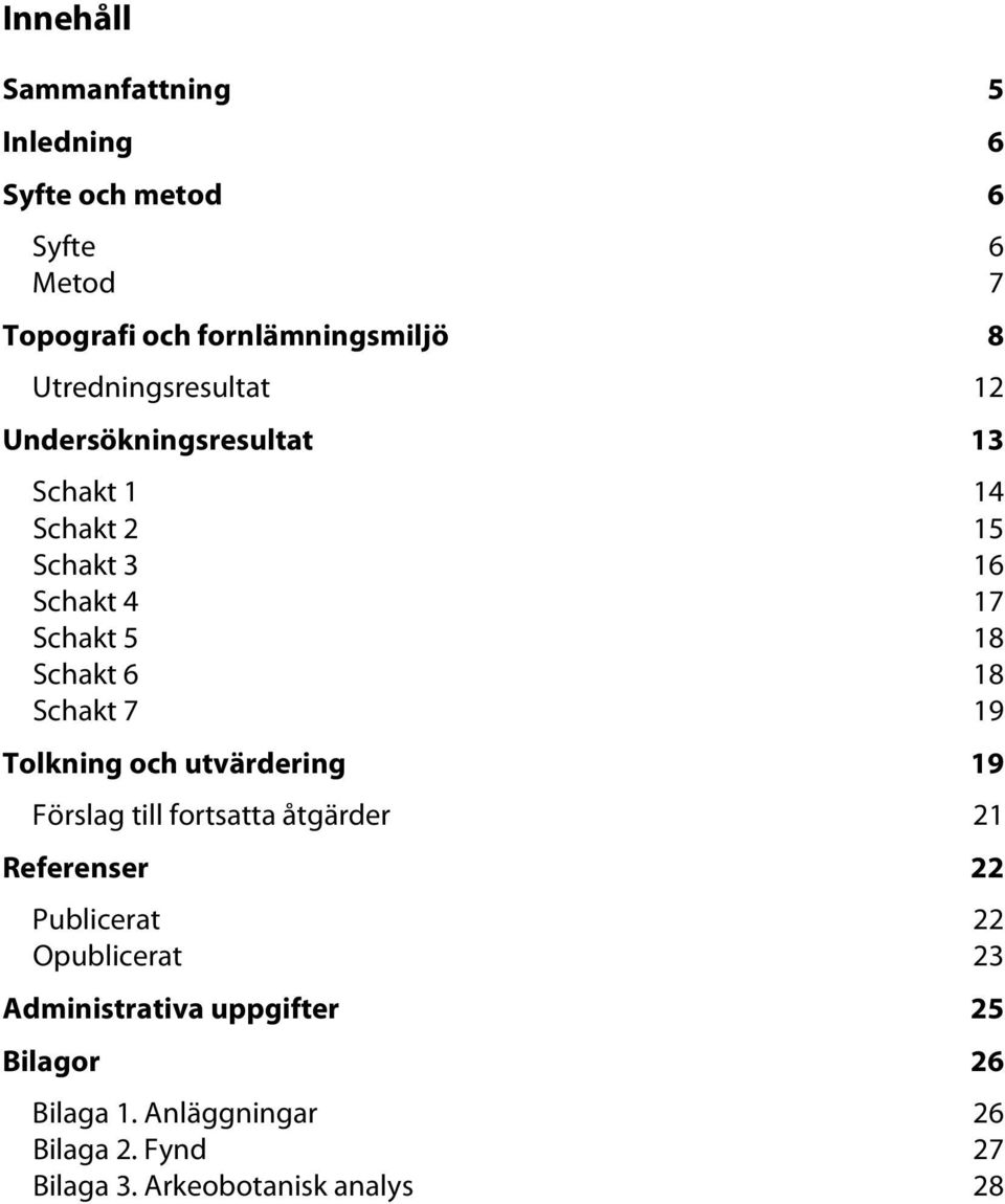 6 18 Schakt 7 19 Tolkning och utvärdering 19 Förslag till fortsatta åtgärder 21 Referenser 22 Publicerat 22