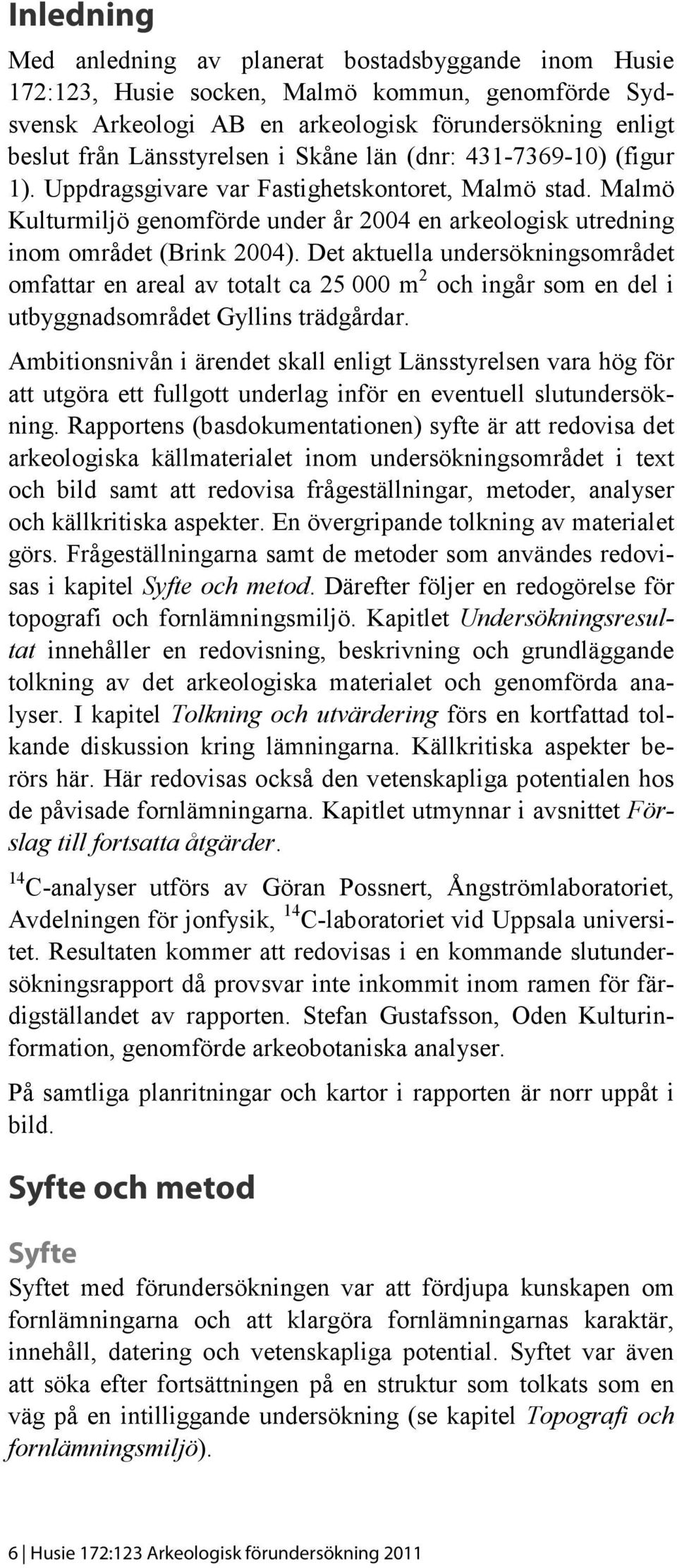 Det aktuella undersökningsområdet omfattar en areal av totalt ca 25 000 m 2 och ingår som en del i utbyggnadsområdet Gyllins trädgårdar.
