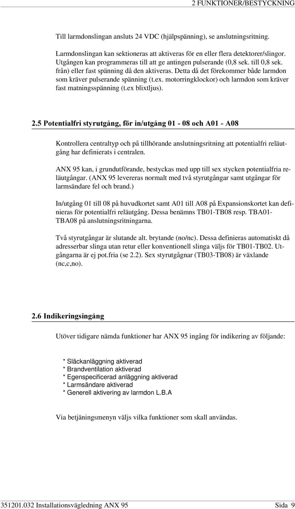 motorringklockor) och larmdon som kräver fast matningsspänning (t.ex blixtljus).