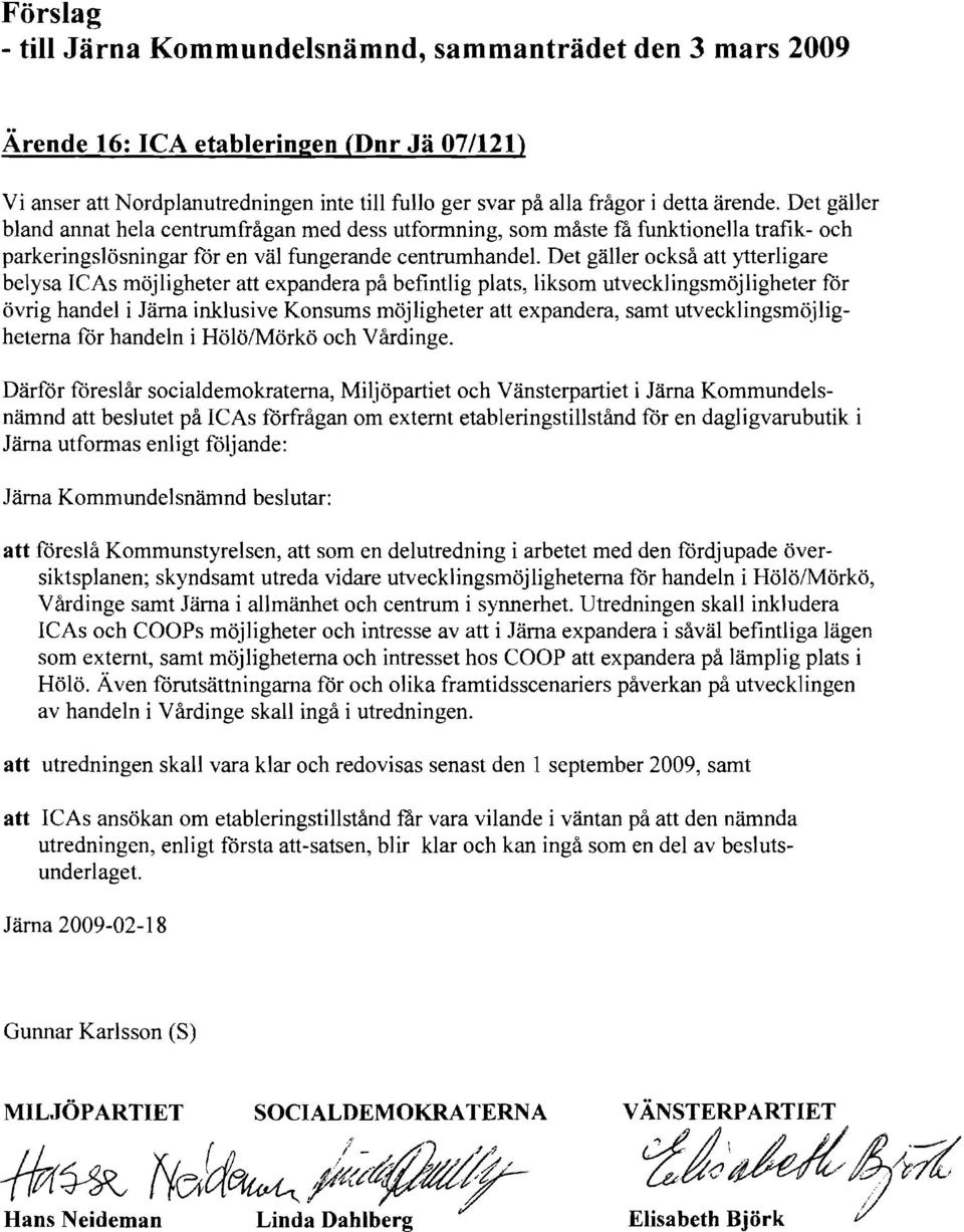 Det gäller också att ytterligare belysa ICAs möjligheter att expandera på befintlig plats, liksom utvecklingsmöjligheter för övrig handel i Järna inklusive Konsums möjligheter att expandera, samt