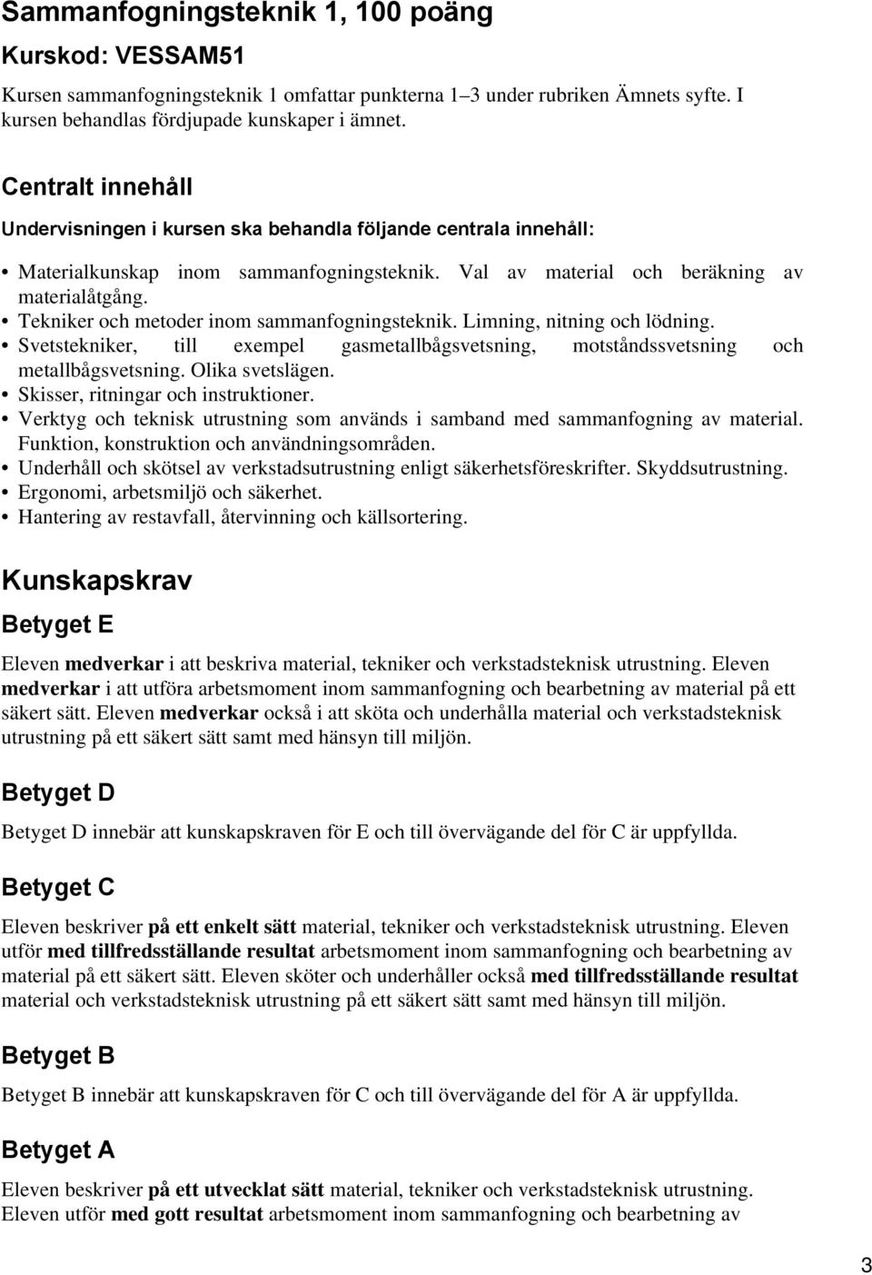 Svetstekniker, till exempel gasmetallbågsvetsning, motståndssvetsning och metallbågsvetsning. Olika svetslägen. Skisser, ritningar och instruktioner.