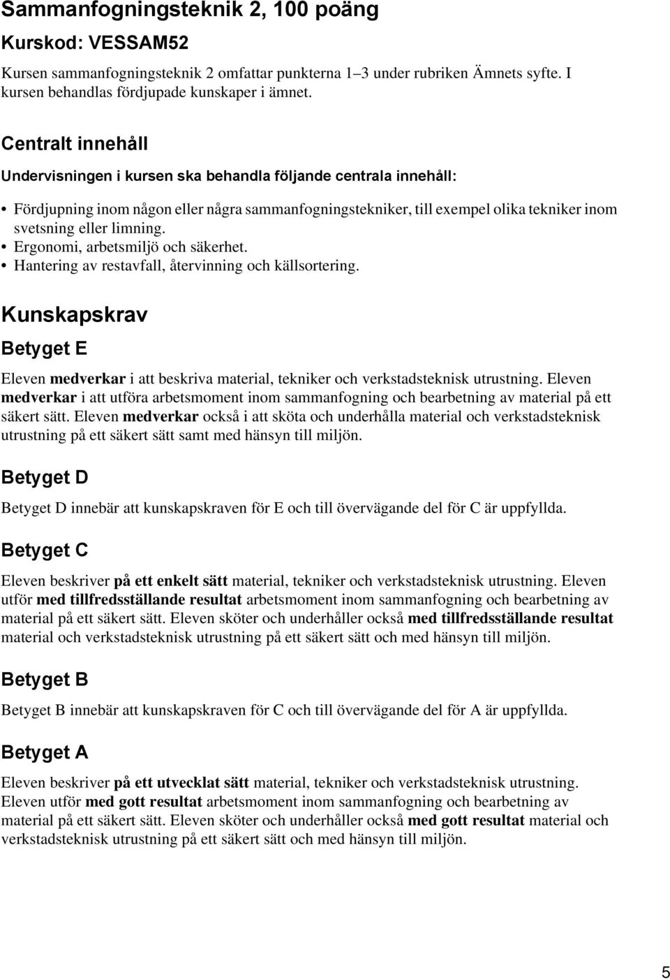 Hantering av restavfall, återvinning och källsortering. medverkar i att utföra arbetsmoment inom sammanfogning och bearbetning av material på ett säkert sätt.