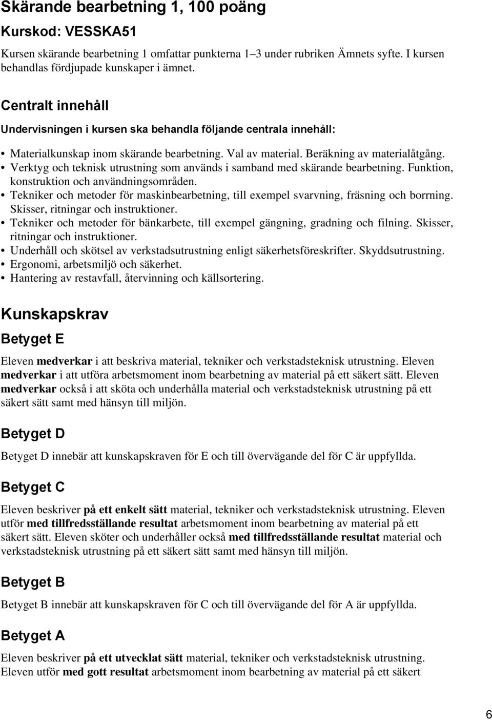 Funktion, konstruktion och användningsområden. Tekniker och metoder för maskinbearbetning, till exempel svarvning, fräsning och borrning. Skisser, ritningar och instruktioner.