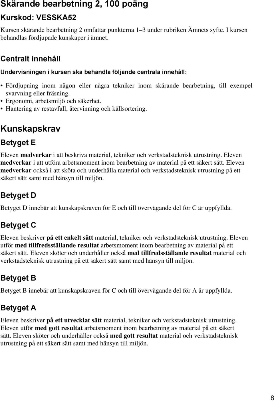 Hantering av restavfall, återvinning och källsortering. medverkar i att utföra arbetsmoment inom bearbetning av material på ett säkert sätt.