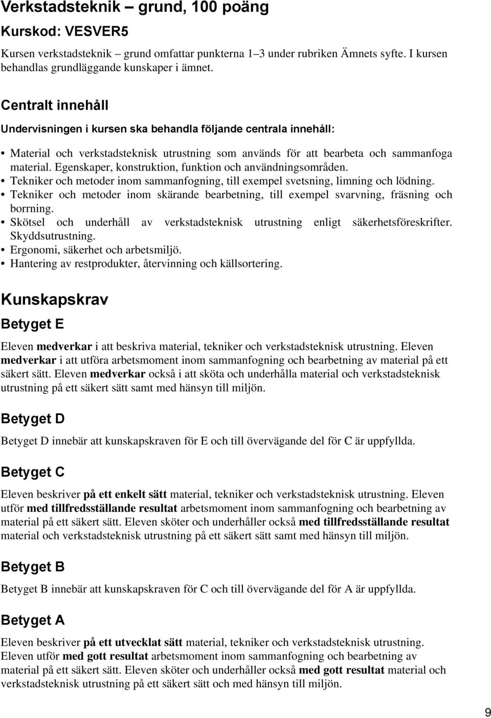 Tekniker och metoder inom sammanfogning, till exempel svetsning, limning och lödning. Tekniker och metoder inom skärande bearbetning, till exempel svarvning, fräsning och borrning.