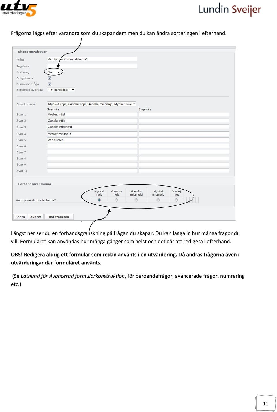 Formuläret kan användas hur många gånger som helst och det går att redigera i efterhand. OBS!