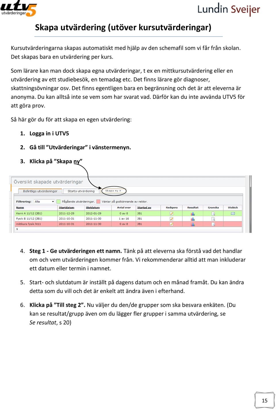 Det finns egentligen bara en begränsning och det är att eleverna är anonyma. Du kan alltså inte se vem som har svarat vad. Därför kan du inte avvända UTV5 för att göra prov.