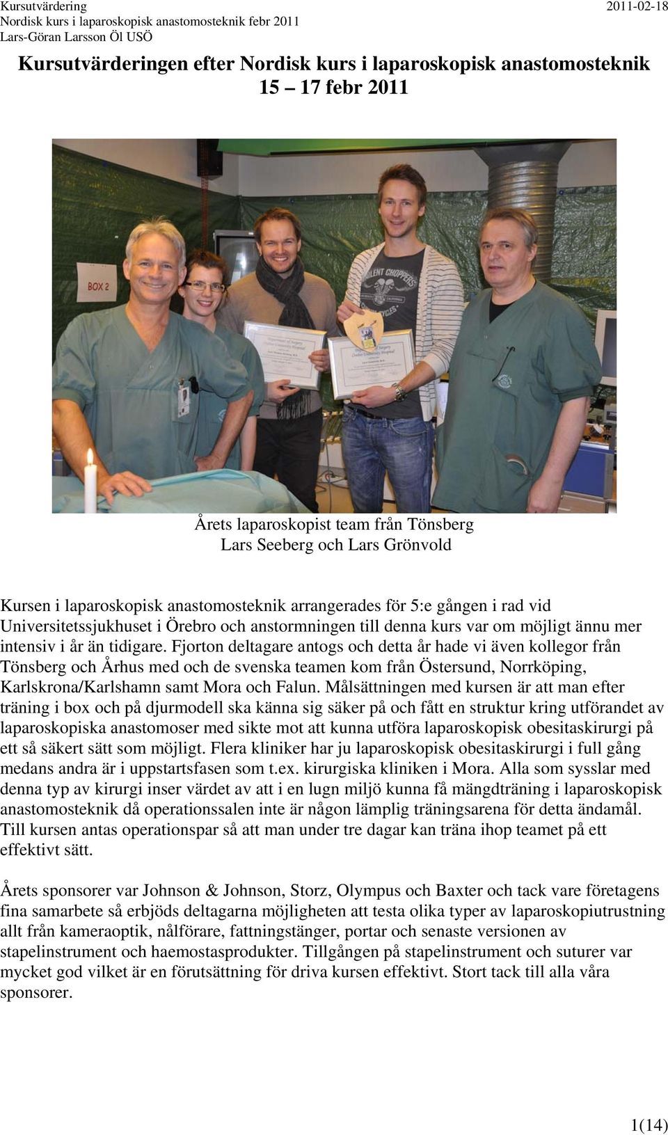 Fjorton deltagare antogs och detta år hade vi även kollegor från Tönsberg och Århus med och de svenska teamen kom från Östersund, Norrköping, Karlskrona/Karlshamn samt Mora och Falun.