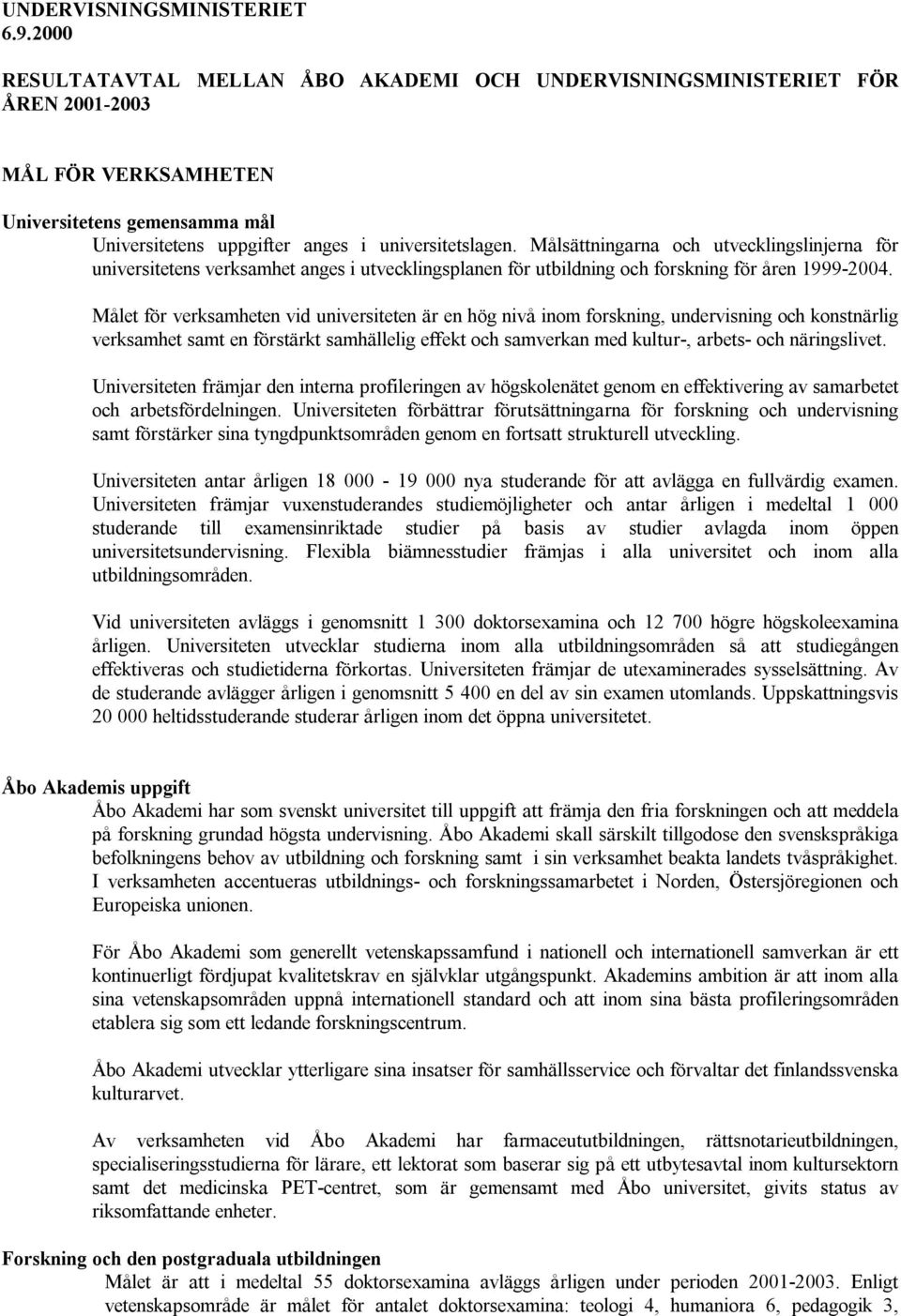 Målsättningarna och utvecklingslinjerna för universitetens verksamhet anges i utvecklingsplanen för utbildning och forskning för åren 1999-2004.