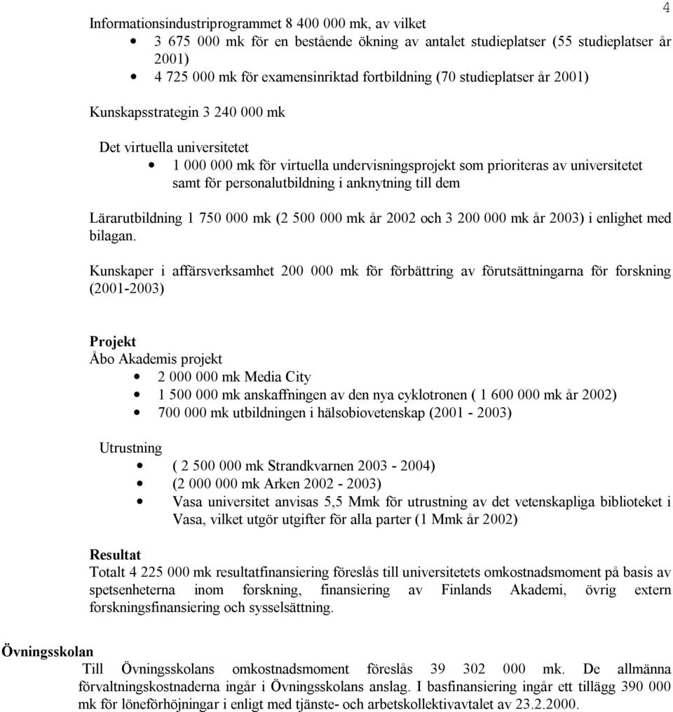 anknytning till dem Lärarutbildning 1 750 000 mk (2 500 000 mk år 2002 och 3 200 000 mk år 2003) i enlighet med bilagan.