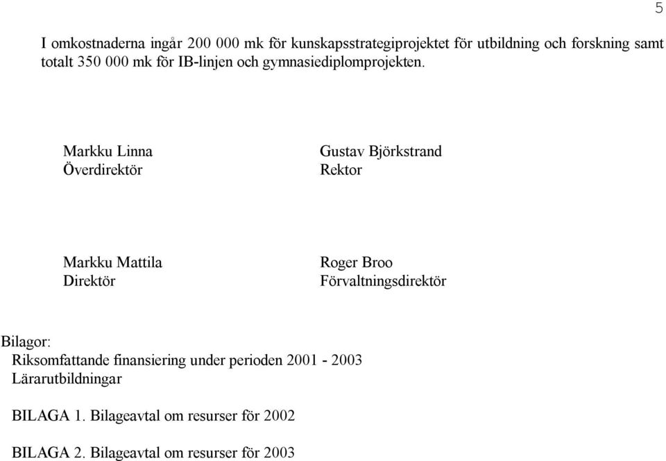 5 Markku Linna Överdirektör Gustav Björkstrand Rektor Markku Mattila Direktör Roger Broo