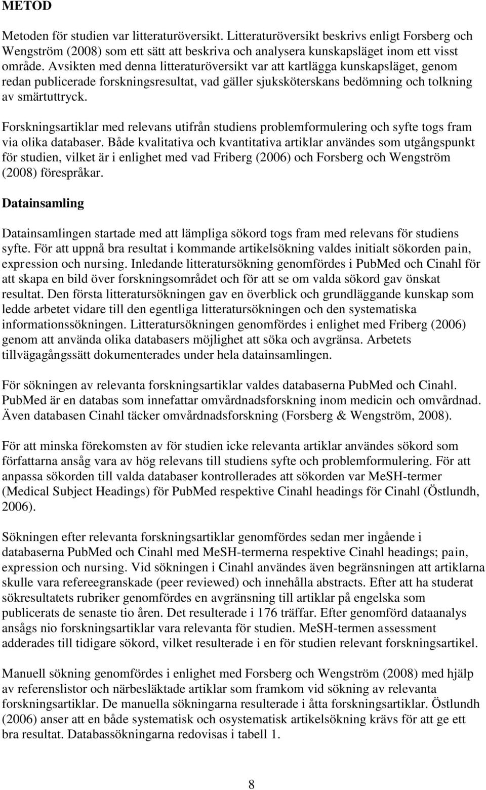 Forskningsartiklar med relevans utifrån studiens problemformulering och syfte togs fram via olika databaser.