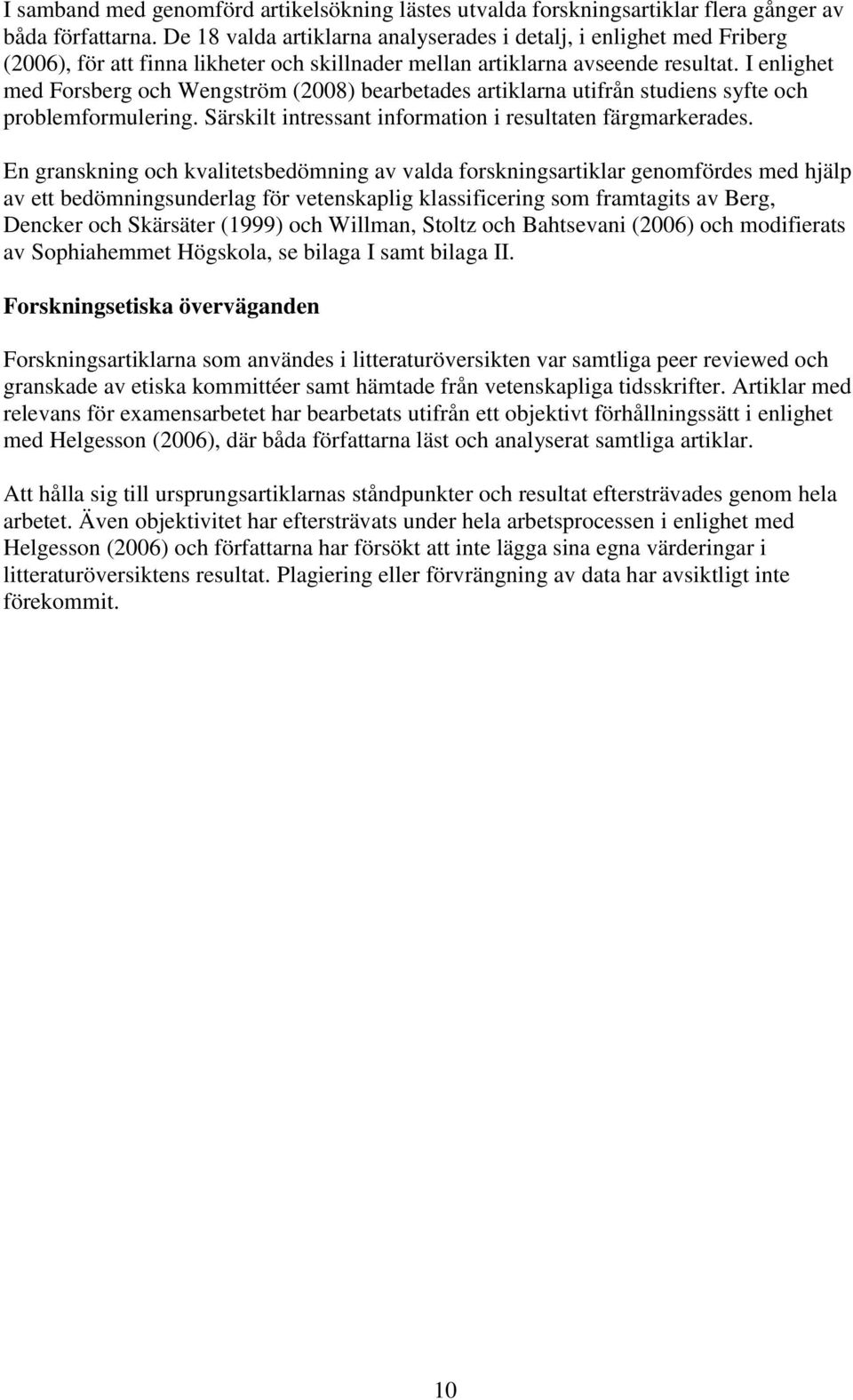 I enlighet med Forsberg och Wengström (2008) bearbetades artiklarna utifrån studiens syfte och problemformulering. Särskilt intressant information i resultaten färgmarkerades.