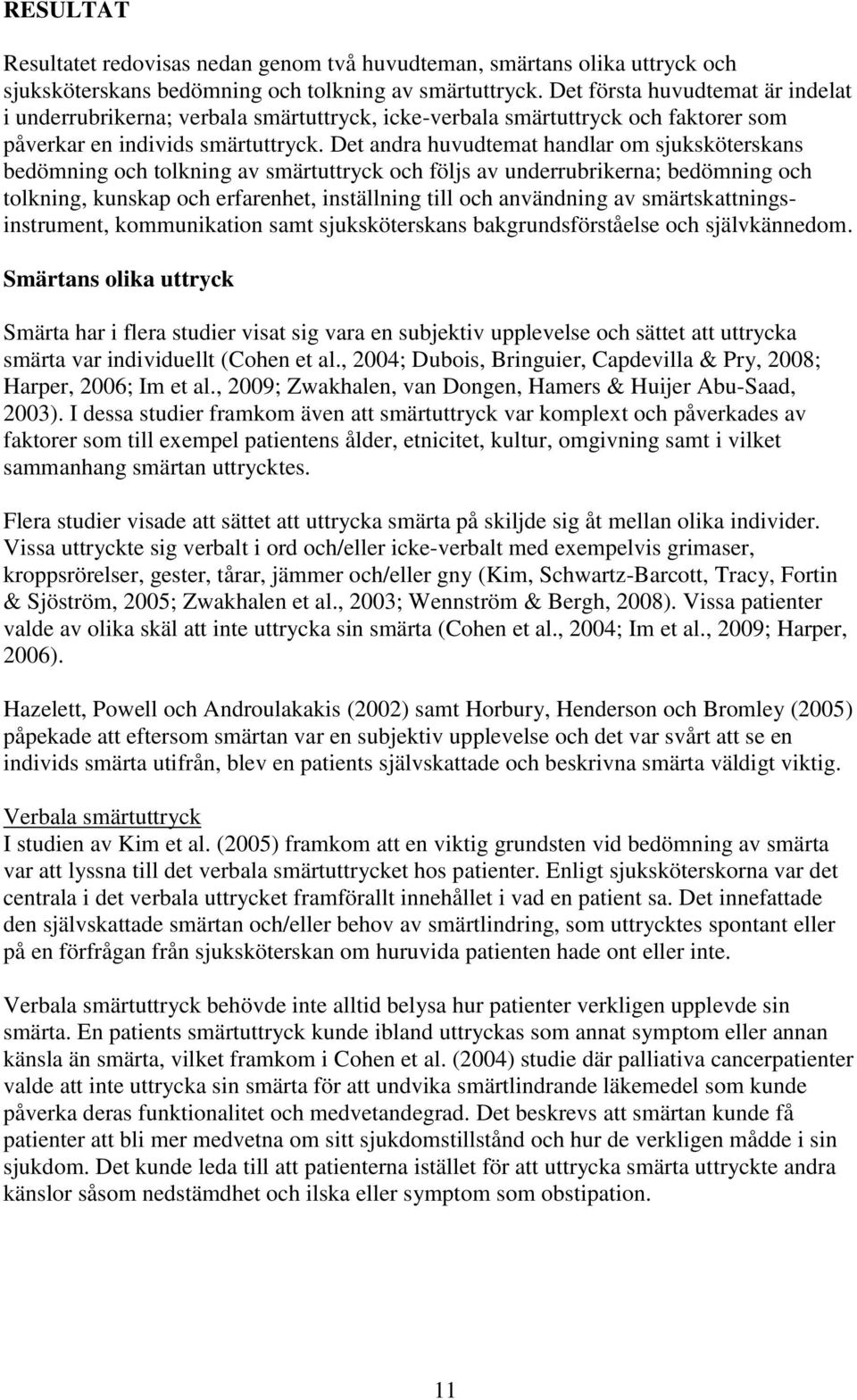 Det andra huvudtemat handlar om sjuksköterskans bedömning och tolkning av smärtuttryck och följs av underrubrikerna; bedömning och tolkning, kunskap och erfarenhet, inställning till och användning av