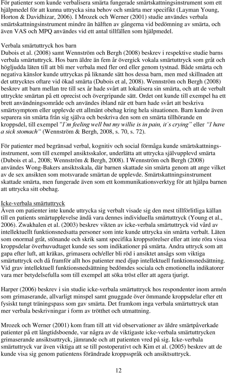 hjälpmedel. Verbala smärtuttryck hos barn Dubois et al. (2008) samt Wennström och Bergh (2008) beskrev i respektive studie barns verbala smärtuttryck.