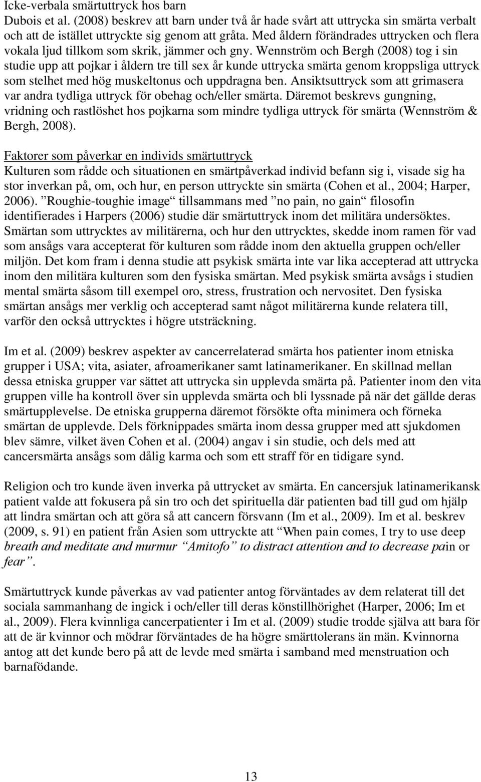 Wennström och Bergh (2008) tog i sin studie upp att pojkar i åldern tre till sex år kunde uttrycka smärta genom kroppsliga uttryck som stelhet med hög muskeltonus och uppdragna ben.