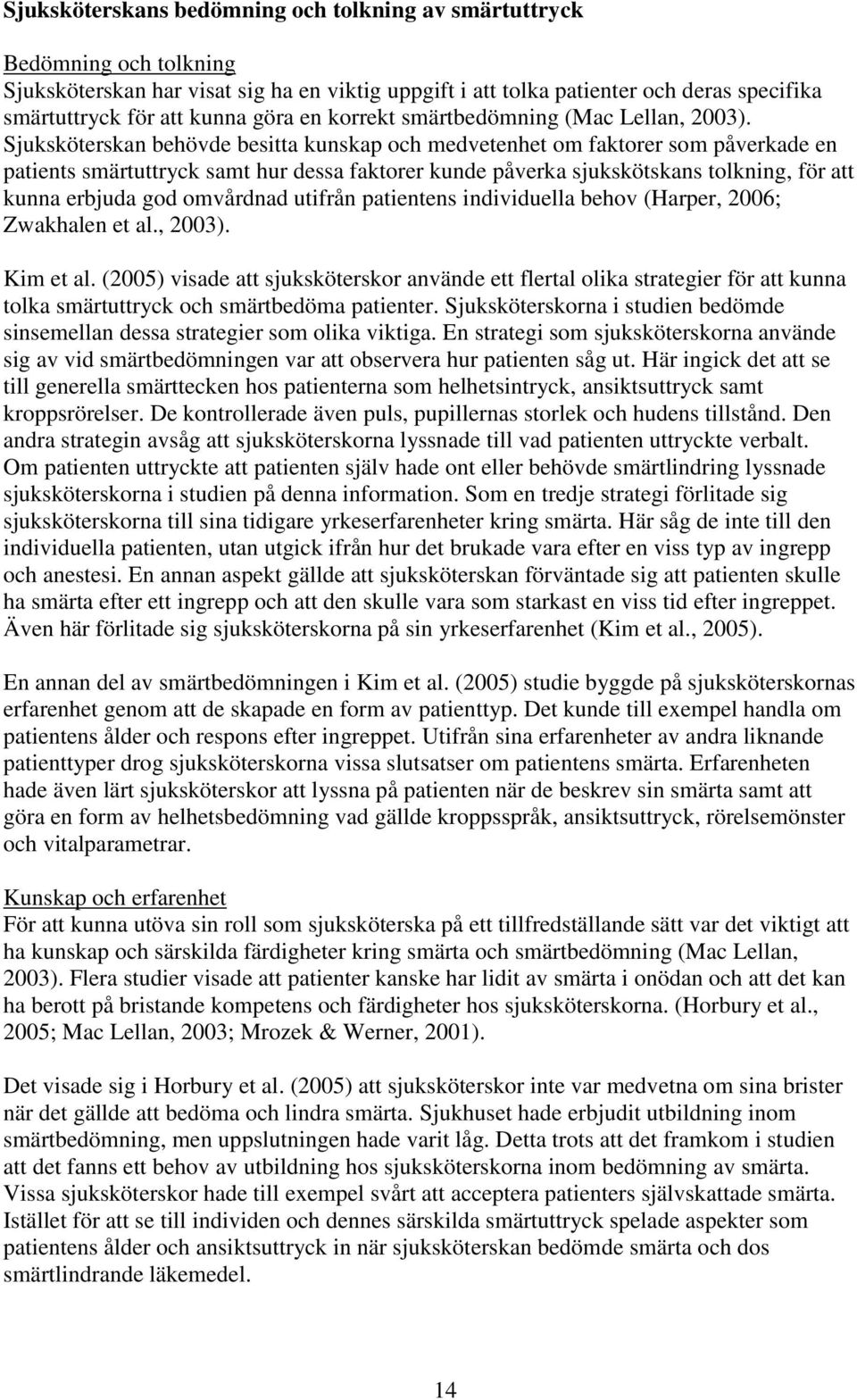 Sjuksköterskan behövde besitta kunskap och medvetenhet om faktorer som påverkade en patients smärtuttryck samt hur dessa faktorer kunde påverka sjukskötskans tolkning, för att kunna erbjuda god
