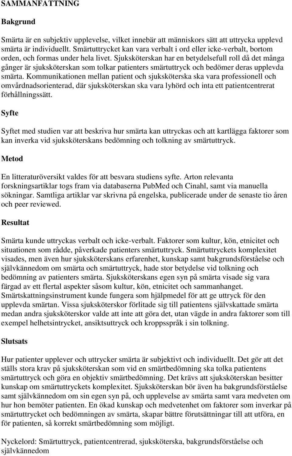 Sjuksköterskan har en betydelsefull roll då det många gånger är sjuksköterskan som tolkar patienters smärtuttryck och bedömer deras upplevda smärta.