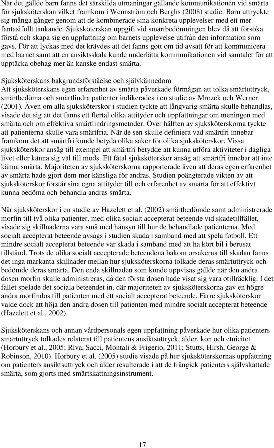 Sjuksköterskan uppgift vid smärtbedömningen blev då att försöka förstå och skapa sig en uppfattning om barnets upplevelse utifrån den information som gavs.