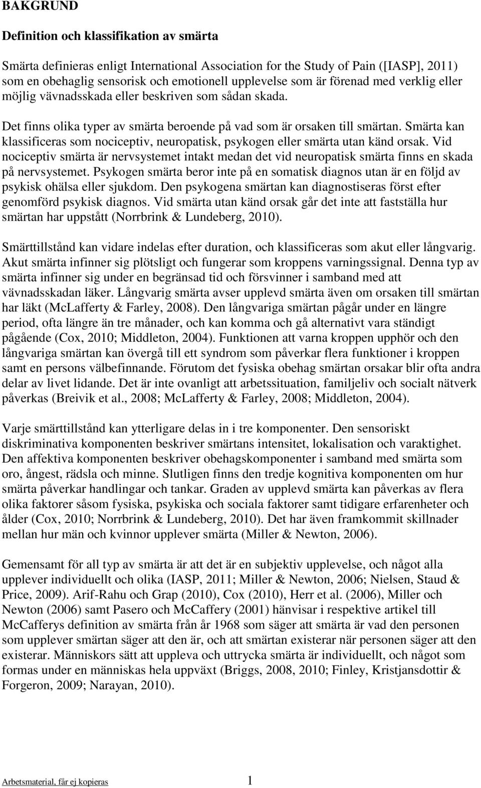 Smärta kan klassificeras som nociceptiv, neuropatisk, psykogen eller smärta utan känd orsak.